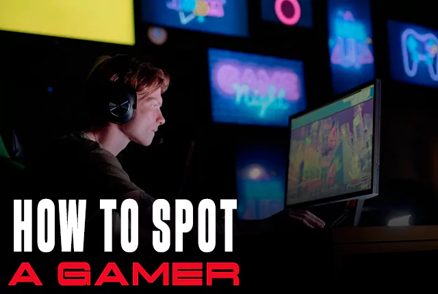 How to Spot a Gamer: A Complete Guide