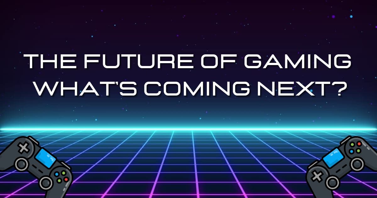 The Future of Gaming: What's Coming Next?