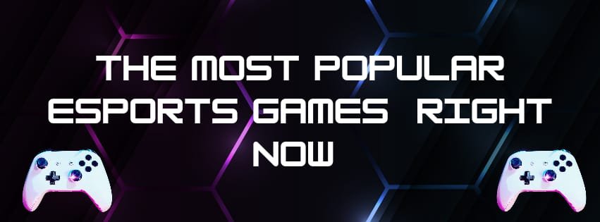 The Most Popular Esports Games Right Now 