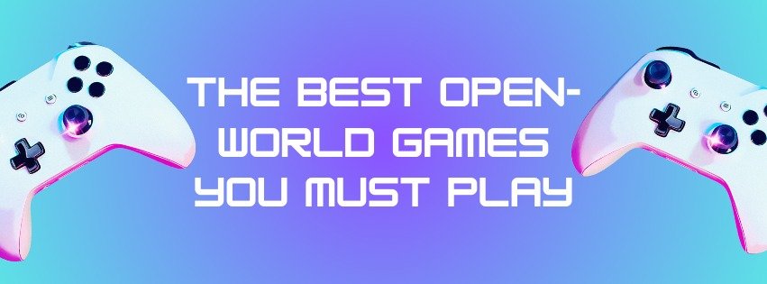 The Best Open-World Games You Must Play