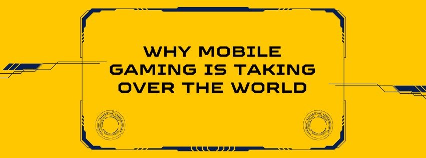 Why Mobile Gaming is Taking Over the World